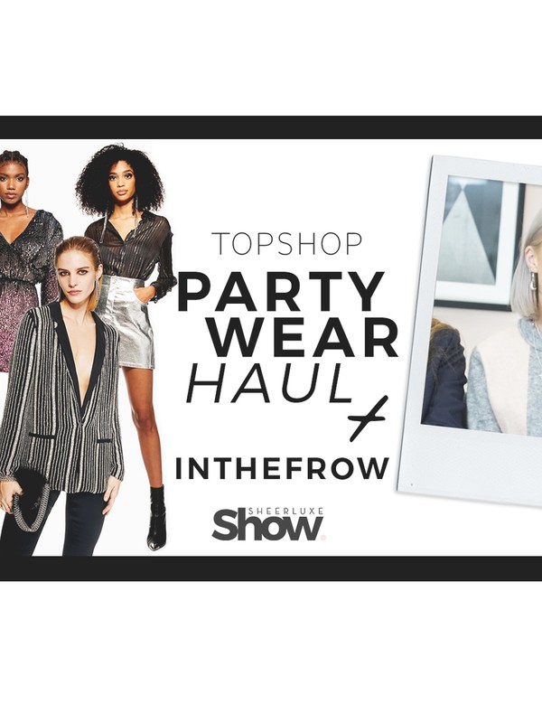 The SheerLuxe Show: Topshop Party Wear Haul + In The Frow Joins The Show