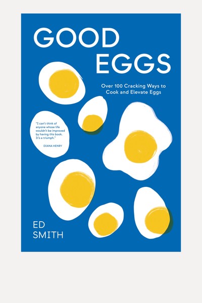 Good Eggs: Over 100 Cracking Ways To Cook & Elevate Eggs from Ed Smith