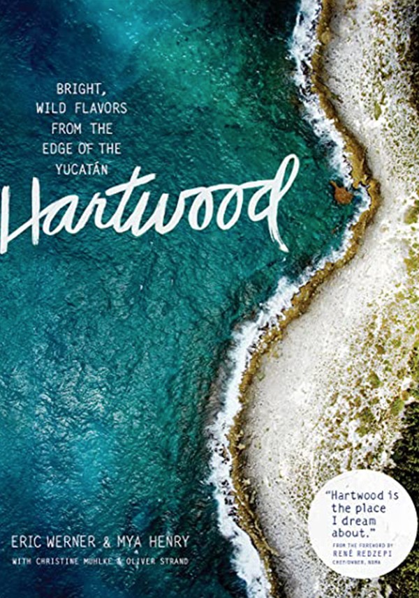 Hartwood: Bright, Wild Flavors from the Edge of the Yucatan from Eric Werner & Mya Henry
