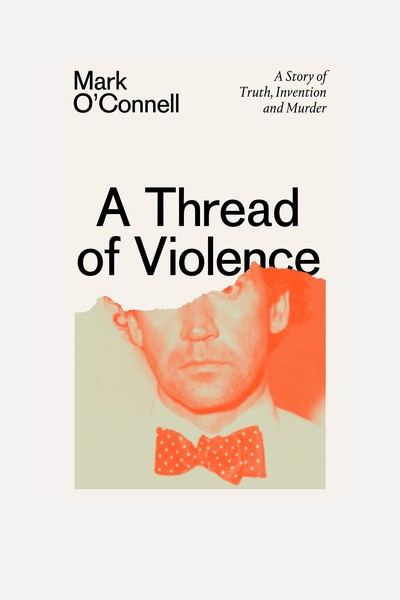 A Thread Of Violence: A Story Of Truth, Invention & Murder from Mark O'Connell