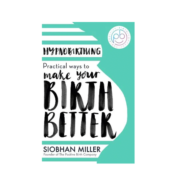 Hypnobirthing: Practical Ways To Make Your Birth Better from Siobhan Miller