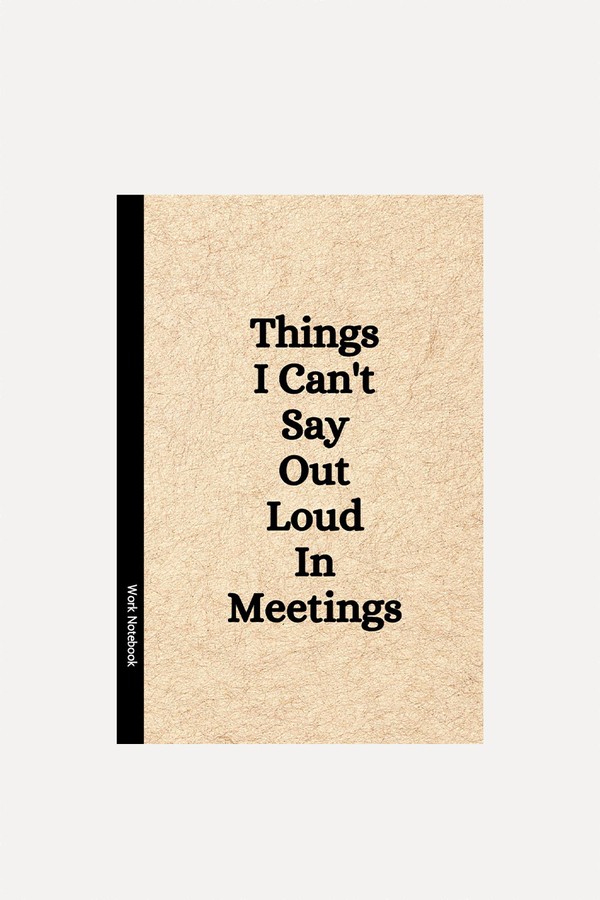 Things I Can't Say Out Loud In Meetings Notebook from Taylor A. Wilde