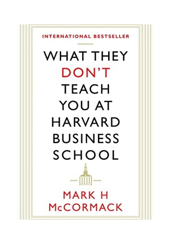 What They Don’t Teach You At Harvard Business School from Mark H. McCormack
