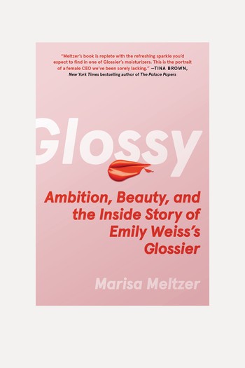 Glossy: Ambition, Beauty, And The Inside Story Of Emily Weiss's Glossier from Marisa Meltzer