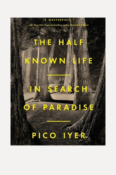 The Half Known Life: Finding Paradise In A Divided World from Pico Iyer