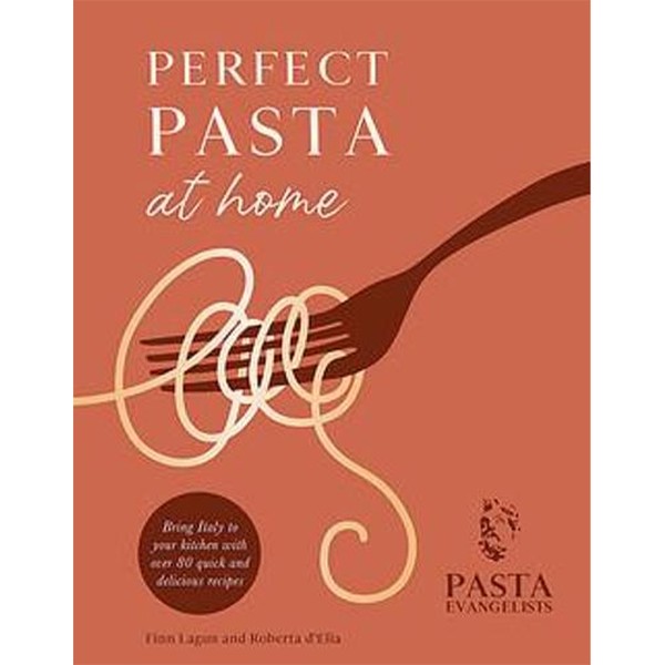 Perfect Pasta At Home from Pasta Evangelists
