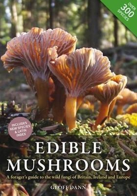 Edible Mushrooms: A Forager's Guide To The Wild Fungi Of Britain & Europe from Geoff Dann