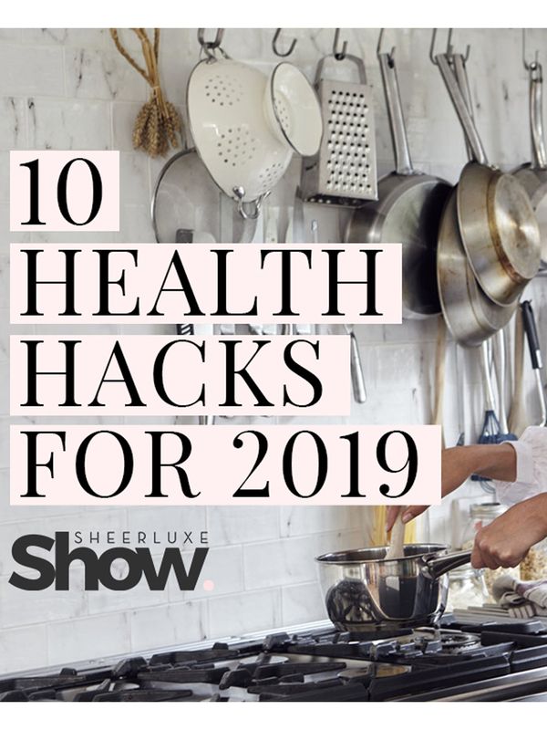 The SheerLuxe Show: 10 Health Hacks For 2019