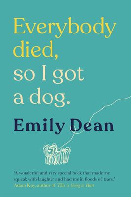 Everybody Died, So I Got a Dog by Emily Dean | Waterstones