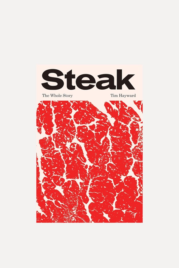 Steak: The Whole Story from Tim Hayward
