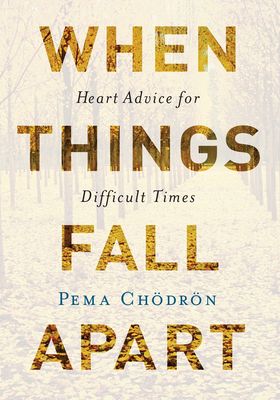 When Things Fall Apart: Heart Advice for Difficult Times from Pema Chodron