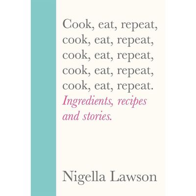 Cook, Eat, Repeat from By Nigella Lawson