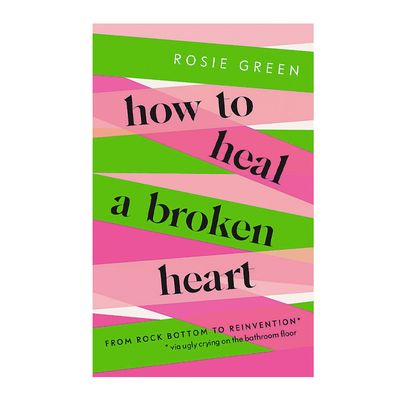 How to Heal a Broken Heart: From Rock Bottom to Reinvention from Rosie Green