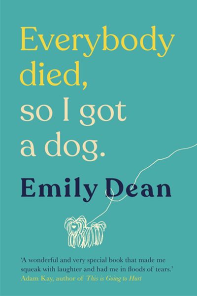 Everybody Died, So I Got a Dog by Emily Dean | Waterstones