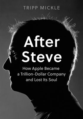 After Steve: How Apple Became A Trillion-Dollar Company And Lost Its Soul