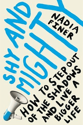 Shy & Mighty: How To Step Out Of The Shadows And Live A Bigger Life from Nadia Finer