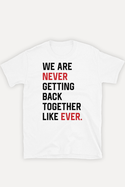 We Are Never Getting Back Together. Like Ever. Shirt from Funny & Love