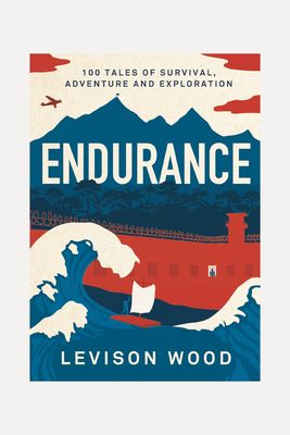 Endurance: 100 Tales Of Survival, Adventure & Exploration from Levison Wood 