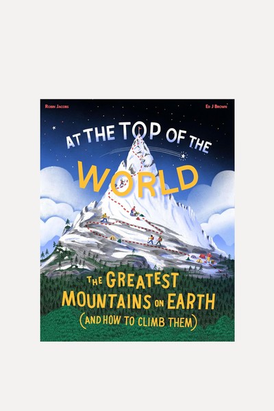 At The Top Of The World: The Greatest Mountains On Earth (And How To Climb Them) from Robin Jacobs