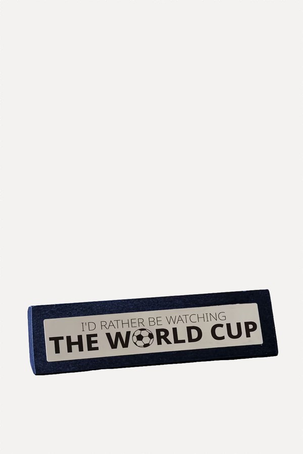 I'd Rather Be Watching The World Cup Desk Sign from F&F