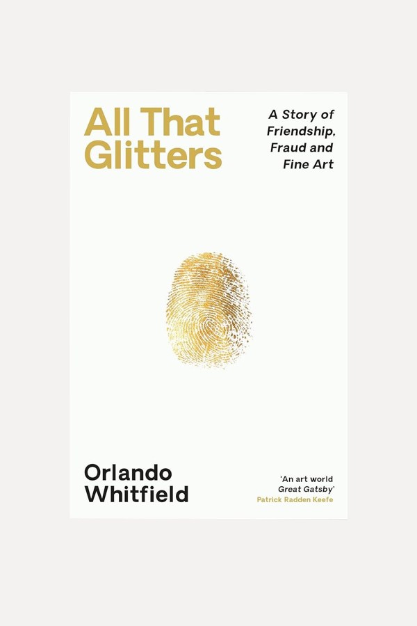 All That Glitters: A Story Of Friendship, Fraud & Fine Art from Orlando Whitfield