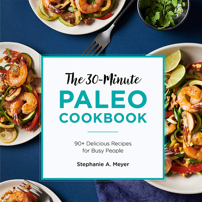 The 30-Minute Paleo Cookbook from Stephanie A. Meyer 