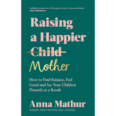 Raising A Happier Mother from Anna Mathur