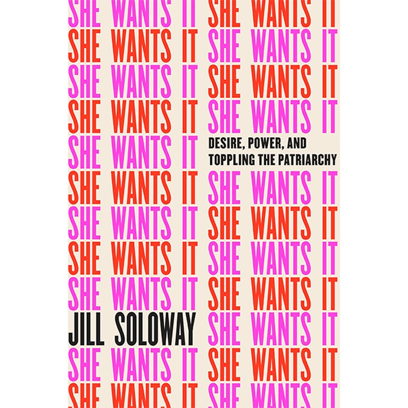 She Wants It: Desire, Power, and Toppling the Patriarchy by Jill Soloway, £11.89
