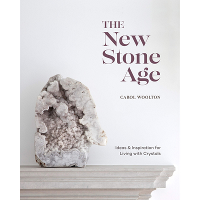 The New Stone Age: Ideas & Inspiration For Living With Crystals