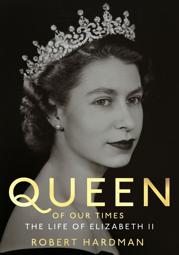Queen Of Our Times: The Life Of Elizabeth II from By Robert Hardman