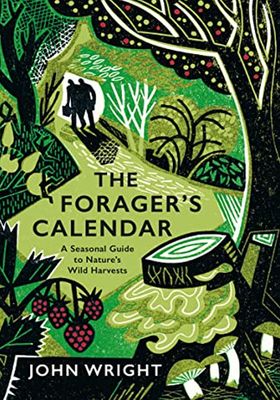 The Forager's Calendar: A Seasonal Guide To Nature’s Wild Harvests from John Wright