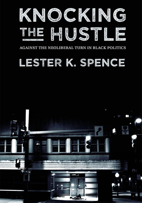 Knocking The Hustle Against The Neoliberal Turn In Black Politics from Lester K. Spence