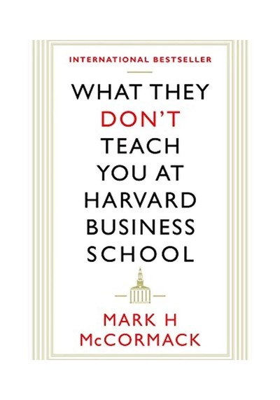 What They Don’t Teach You At Harvard Business School from Mark H. McCormack