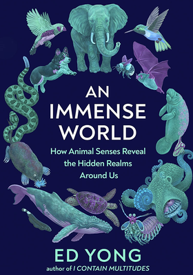 An Immense World: How Animal Senses Reveal The Hidden Realms Around Us from Ed Yon