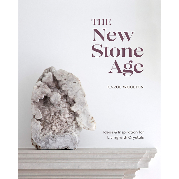 The New Stone Age: Ideas & Inspiration For Living With Crystals