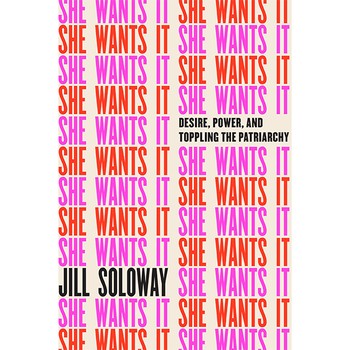 She Wants It: Desire, Power, and Toppling the Patriarchy by Jill Soloway, £11.89