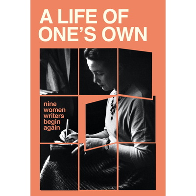 Book Review: A Life of One's Own: Nine Women Writers Begin Again by Joanna  Biggs