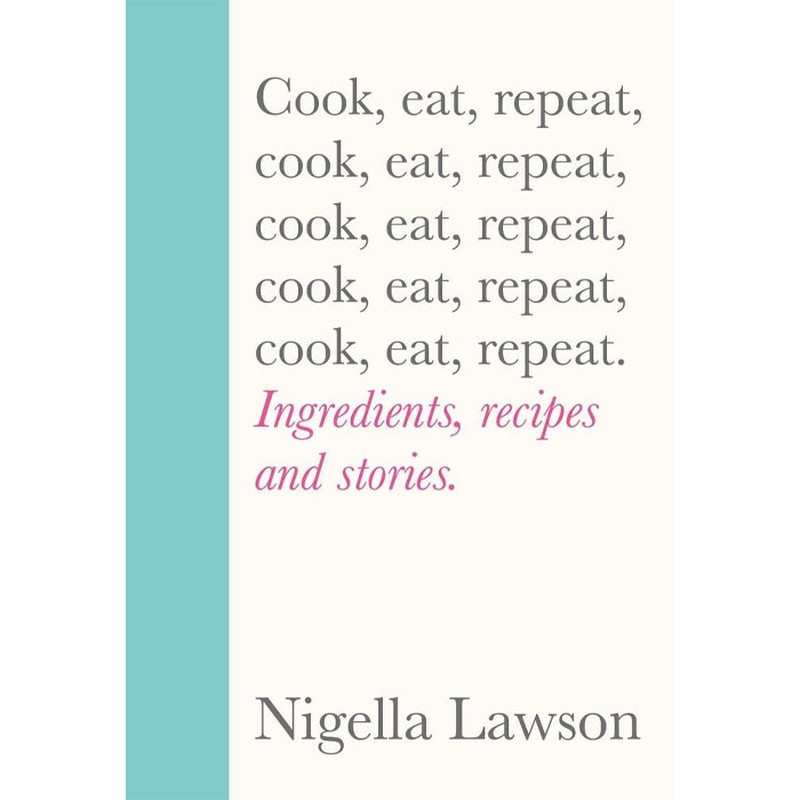 Cook, Eat, Repeat from By Nigella Lawson