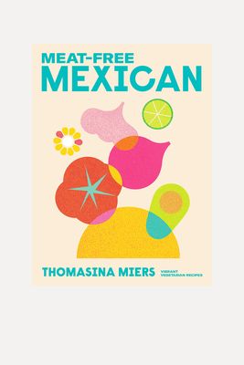 Meat-Free Mexican: Vibrant Vegetarian Recipes  from Thomasina Miers