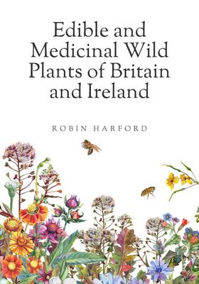 Edible & Medicinal Wild Plants Of Britain & Ireland from Robin Harford